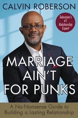 Manželství není pro blbce: Průvodce pro budování trvalého vztahu, který nedělá hlouposti - Marriage Ain't for Punks: A No-Nonsense Guide to Building a Lasting Relationship