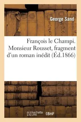 Franois Le Champi. Monsieur Rousset, Fragment d'Un Roman Indit