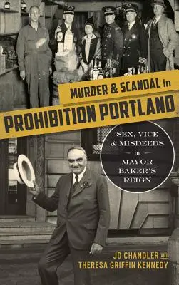 Vraždy a skandály v prohibičním Portlandu: Sex, neřesti a prohřešky za vlády starosty Bakera - Murder & Scandal in Prohibition Portland: Sex, Vice & Misdeeds in Mayor Baker's Reign