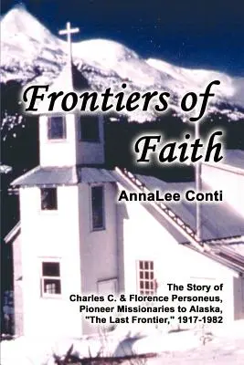 Hranice víry: Personeusovi, průkopničtí misionáři na Aljašce, poslední hranici, 1917-1982. - Frontiers of Faith: The Story of Charles C. & Florence Personeus, Pioneer Missionaries to Alaska, the Last Frontier, 1917-1982