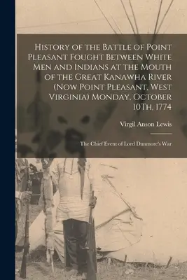 Dějiny bitvy u Point Pleasant svedené mezi bělochy a indiány v ústí řeky Great Kanawha (nyní Point Pleasant v Západní Virginii). - History of the Battle of Point Pleasant Fought Between White Men and Indians at the Mouth of the Great Kanawha River (Now Point Pleasant, West Virgini