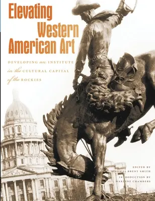 Elevating Western American Art: Rozvoj institutu v kulturním hlavním městě Skalistých hor - Elevating Western American Art: Developing an Institute in the Cultural Capital of the Rockies
