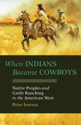 Když se z indiánů stali kovbojové: Původní obyvatelé a chov dobytka na americkém Západě. - When Indians Became Cowboys: Native Peoples and Cattle Ranching in the American West