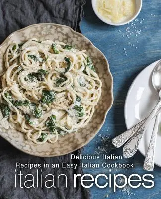 Italské recepty: Snadná italská kuchařka: lahodné italské recepty (2. vydání) - Italian Recipes: Delicious Italian Recipes in an Easy Italian Cookbook (2nd Edition)
