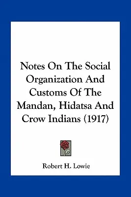 Poznámky ke společenské organizaci a zvykům indiánů kmene Mandan, Hidatsa a Crow (1917) - Notes On The Social Organization And Customs Of The Mandan, Hidatsa And Crow Indians (1917)