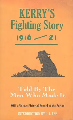 Kerryho bojový příběh 1916-21: Vyprávěný muži, kteří ho vytvořili - Kerry's Fighting Story 1916-21: Told by the Men Who Made It