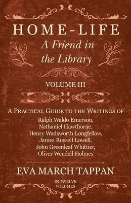 Život a domov - Přítel v knihovně: Wadsworth Longf: Knihovna - III. díl - Praktický průvodce spisy Ralpha Waldo Emersona, Nathaniela Hawthorna, Henryho Wadswortha - Home-Life - A Friend in the Library: Volume III - A Practical Guide to the Writings of Ralph Waldo Emerson, Nathaniel Hawthorne, Henry Wadsworth Longf