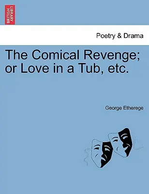 Komická pomsta; aneb Láska ve vaně atd. - The Comical Revenge; Or Love in a Tub, Etc.