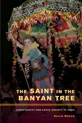 Svatý v banyánu: Křesťanství a kastovní společnost v Indii Svazek 14 - The Saint in the Banyan Tree: Christianity and Caste Society in India Volume 14