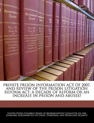 Zákon o informacích o soukromých věznicích z roku 2007, a Review of the Prison Litigation Reform ACT: A Decade of Reform or an Increase in Prison and Abuses? - Private Prison Information Act of 2007, and Review of the Prison Litigation Reform ACT: A Decade of Reform or an Increase in Prison and Abuses?