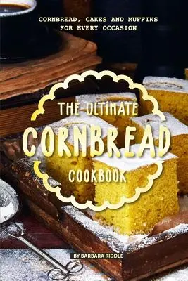 The Ultimate Cornbread Cookbook: The Ultimate Cornbread Cookbook: The Ultimate Cornbread Cookbook: The Ultimate Cornbread Cookbook: Kukuřičné chleby, koláče a vdolky pro každou příležitost - The Ultimate Cornbread Cookbook: Cornbread, Cakes and Muffins for Every Occasion