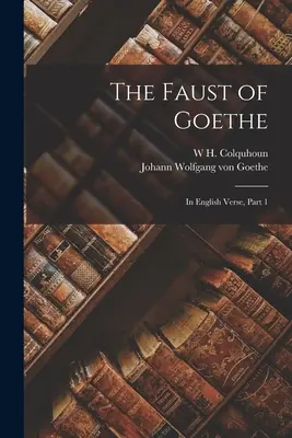 Goethův Faust: V anglických verších, část 1 - The Faust of Goethe: In English Verse, Part 1