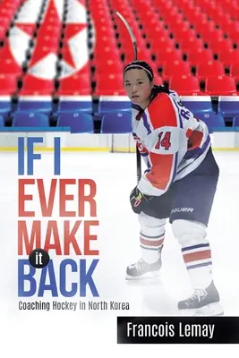 Jestli se mi někdy podaří vrátit: Trénování hokeje v Severní Koreji - If I Ever Make it Back: Coaching Hockey in North Korea
