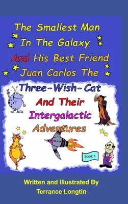 Nejmenší člověk v galaxii a jeho nejlepší přítel Juan Carlos Kočka tří přání a jejich mezigalaktické cesty Book1 - The Smallest Man In The Galaxy And His Best Friend Juan Carlos The Three-Wish-Cat And Their Intergalactic Travels Book1