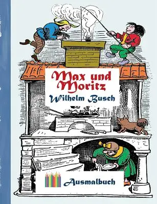 Max a Moritz (omalovánky): Omalovánky pro dospělé, klasika, vintage, stará móda, malování, omalovánky, vybarvování, kreslení, volný čas, h - Max und Moritz (Ausmalbuch): Ausmalbuch fr Erwachsene, Klassiker, Vintage, Old fashion, Malen, Frben, Kolorieren, Ausmalen, Zeichnen, Freizeit, H