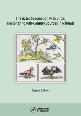 Fascinace Aztéků ptáky: Dešifrování pramenů z 16. století v Nhuatlu - The Aztec Fascination with Birds: Deciphering 16th-Century Sources in Nhuatl