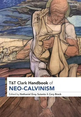 T&t Clark Handbook of Neo-Calvinism (Příručka neokalvinismu) - T&t Clark Handbook of Neo-Calvinism