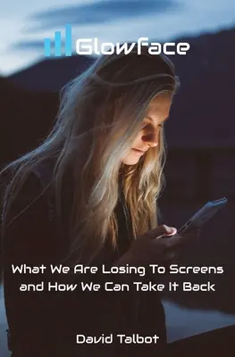 Zářící tvář: Co ztrácíme kvůli obrazovkám a jak si to můžeme vzít zpět - Glowface: What We Are Losing To Screens and How We Can Take It Back