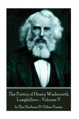Poezie Henryho Wadswortha Longfellowa - svazek V: V přístavu a jiné básně - The Poetry of Henry Wadsworth Longfellow - Volume V: In The Harbour & Other Poems