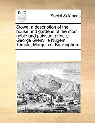 Stowe: Stowe: Popis domu a zahrad nejvznešenějšího a nejvznešenějšího knížete George Grenvilla Nugenta Templa, markýze - Stowe: A Description of the House and Gardens of the Most Noble and Puissant Prince, George Grenville Nugent Temple, Marquis