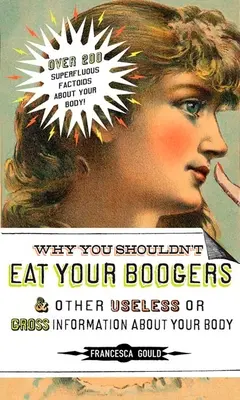 Proč byste neměli jíst své bubáky a další neužitečné či nechutné informace o: Informace o vašem těle - Why You Shouldn't Eat Your Boogers and Other Useless or Gross Information About: Information About Your Body