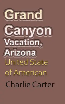 Dovolená v Grand Canyonu, Arizona: Spojené státy americké, cestovní ruch - Grand Canyon Vacation, Arizona: United State of American Tourism