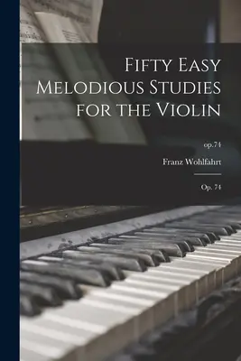 Padesát snadných melodických studií pro housle: op. 74; op.74 - Fifty Easy Melodious Studies for the Violin: Op. 74; op.74