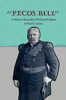 Pecos Bill: Shafter: vojenský životopis Williama R. Shaftera - Pecos Bill: A Military Biography of William R. Shafter