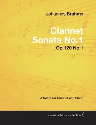 Johannes Brahms - Klarinetová sonáta č. 1 - op. 120 č. 1 - partitura pro klarinet a klavír - Johannes Brahms - Clarinet Sonata No.1 - Op.120 No.1 - A Score for Clarinet and Piano