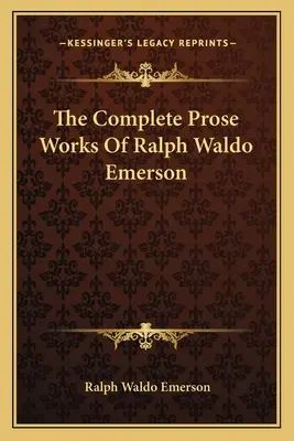 Kompletní prozaické dílo Ralpha Waldo Emersona - The Complete Prose Works Of Ralph Waldo Emerson