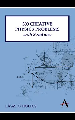 300 kreativních fyzikálních úloh s řešením - 300 Creative Physics Problems with Solutions