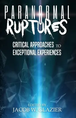 Paranormální roztržky: Svazek: Kritické přístupy k výjimečným zážitkům. - Paranormal Ruptures: Critical Approaches to Exceptional Experiences
