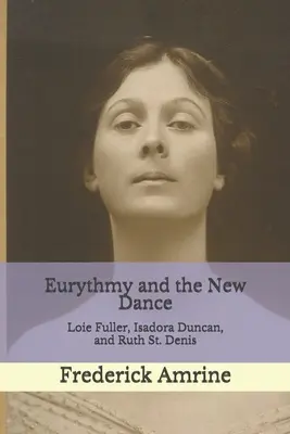 Eurythmie a nový tanec: Denisová: Loie Fullerová, Isadora Duncanová a Ruth St. - Eurythmy and the New Dance: Loie Fuller, Isadora Duncan, and Ruth St. Denis