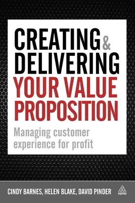 Vytváření a poskytování vaší hodnotové nabídky: Řízení zákaznických zkušeností pro dosažení zisku - Creating & Delivering Your Value Proposition: Managing Customer Experience for Profit