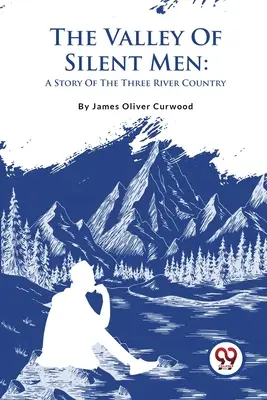 Údolí mlčících mužů: Tiché příběhy: příběh o zemi tří řek - The Valley Of Silent Men: A Story Of The Three River Country