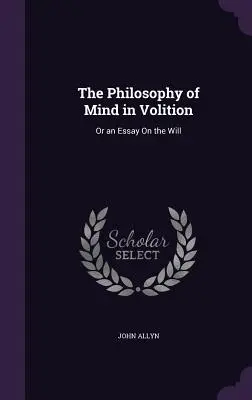 Filosofie mysli ve vůli: Aneb esej o vůli - The Philosophy of Mind in Volition: Or an Essay On the Will
