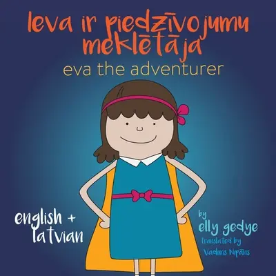 Eva Dobrodruh. Ieva ir piedzīvojumu meklētāja: Dvojjazyčná kniha: (lotyšsky): angličtina + Latviesu Valoda (lotyšsky) - Eva the Adventurer. Ieva ir piedzīvojumu meklētāja: Bilingual Book: English + Latviesu Valoda (Latvian)