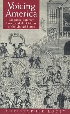 Voicing America (Hlasy Ameriky): Jazyk, literární forma a počátky Spojených států amerických - Voicing America: Language, Literary Form, and the Origins of the United States