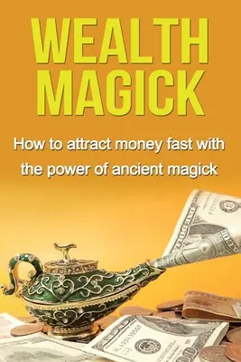 Magie bohatství: Jak si rychle přitáhnout peníze pomocí síly starověké magie? - Wealth Magick: How to attract money fast with the power of ancient magick