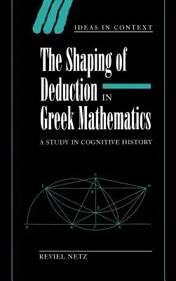 Utváření dedukce v řecké matematice: Studie z dějin poznávání - The Shaping of Deduction in Greek Mathematics: A Study in Cognitive History