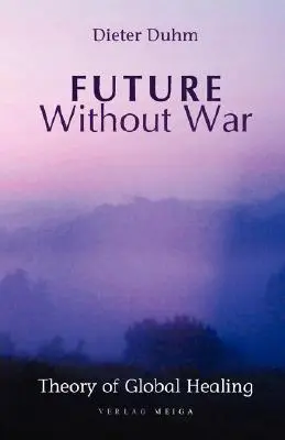 Budoucnost bez války. Teorie globálního uzdravení - Future Without War. Theory of Global Healing