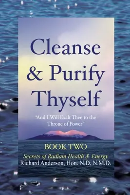 Očista a očista sebe sama, kniha 2: Tajemství zářivého zdraví a energie (Cleanse & Purify Thyself, Book 2: Secrets of Radiant Health & Energy) - Cleanse & Purify Thyself, Book 2: Secrets of Radiant Health & Energy