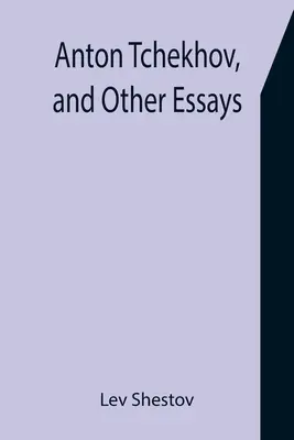 Anton Tchekhov a jiné eseje - Anton Tchekhov, and Other Essays