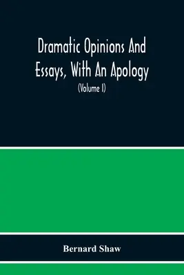 Dramatické názory a eseje s apologií; obsahující též slovo o dramatických názorech a esejích Bernarda Shawa - Dramatic Opinions And Essays, With An Apology; Containing As Well A Word On The Dramatic Opinions And Essays Of Bernard Shaw