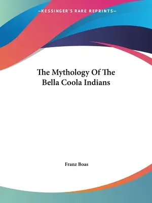 Mytologie indiánů z Bella Coola (The Mythology of the Bella Coola Indians) - The Mythology Of The Bella Coola Indians
