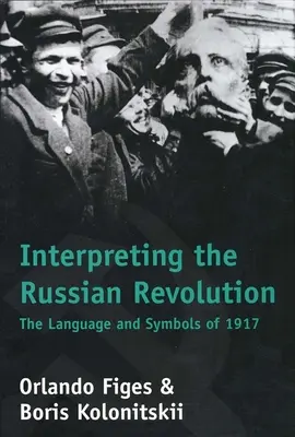 Interpretace ruské revoluce: Jazyk a symboly roku 1917 - Interpreting the Russian Revolution: The Language and Symbols of 1917