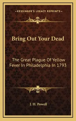 Vyveďte své mrtvé: Velká epidemie žluté zimnice ve Filadelfii v roce 1793 - Bring Out Your Dead: The Great Plague Of Yellow Fever In Philadelphia In 1793