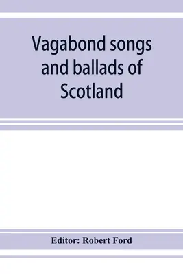 Tulácké písně a balady Skotska s mnoha starými a známými melodiemi - Vagabond songs and ballads of Scotland, with many old and familiar melodies
