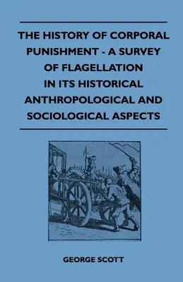 Dějiny tělesných trestů - přehled bičování v jeho historicko-antropologických a sociologických aspektech - The History of Corporal Punishment - A Survey of Flagellation in Its Historical Anthropological and Sociological Aspects