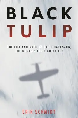 Černý tulipán: Tulipán: Život a mýtus Ericha Hartmanna, nejlepšího světového stíhacího esa - Black Tulip: The Life and Myth of Erich Hartmann, the World's Top Fighter Ace